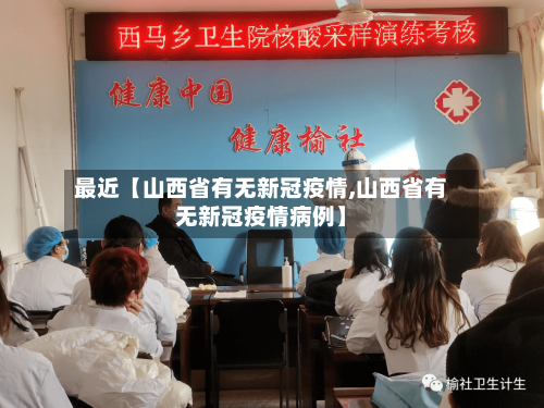 最近【山西省有无新冠疫情,山西省有无新冠疫情病例】-第3张图片