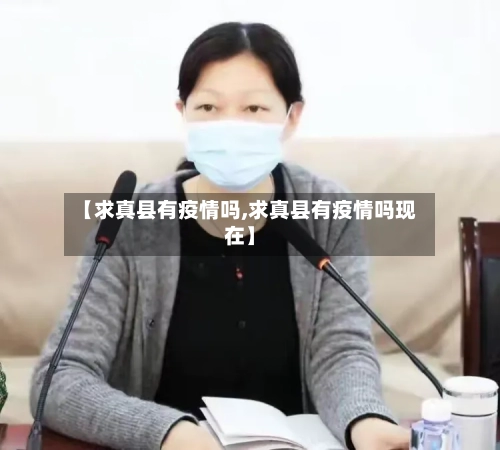 【求真县有疫情吗,求真县有疫情吗现在】