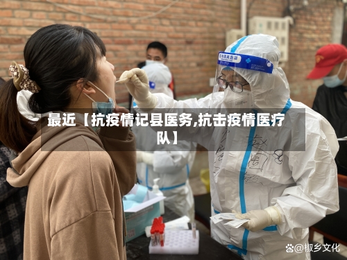最近【抗疫情记县医务,抗击疫情医疗队】