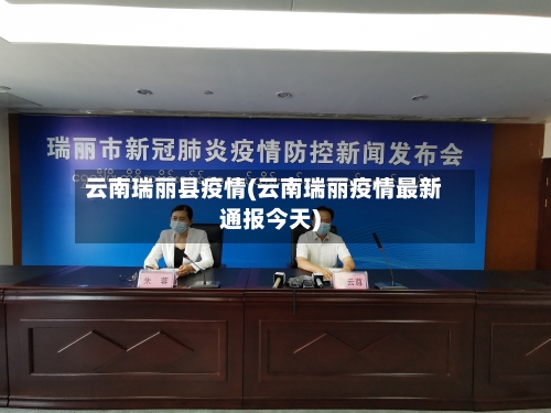 云南瑞丽县疫情(云南瑞丽疫情最新通报今天)-第2张图片