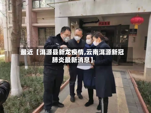 最近【洱源县新龙疫情,云南洱源新冠肺炎最新消息】-第2张图片