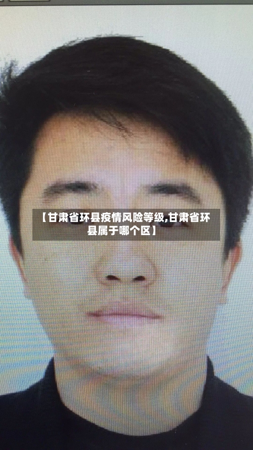 【甘肃省环县疫情风险等级,甘肃省环县属于哪个区】-第2张图片