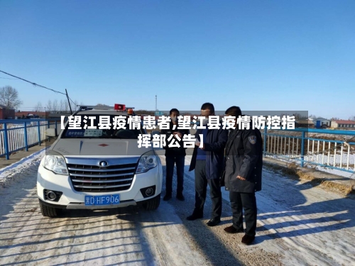 【望江县疫情患者,望江县疫情防控指挥部公告】-第2张图片