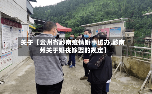 关于【贵州省黔南疫情婚事缓办,黔南州关于婚丧嫁娶的规定】