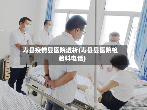 寿县疫情县医院透析(寿县县医院检验科电话)-第2张图片