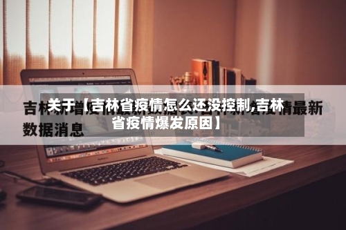 关于【吉林省疫情怎么还没控制,吉林省疫情爆发原因】