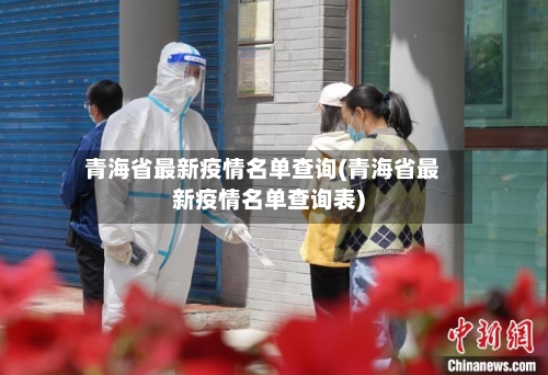青海省最新疫情名单查询(青海省最新疫情名单查询表)-第3张图片