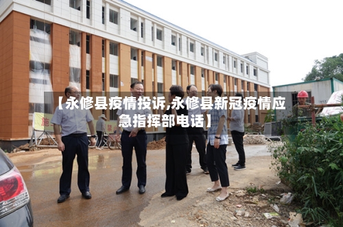 【永修县疫情投诉,永修县新冠疫情应急指挥部电话】
