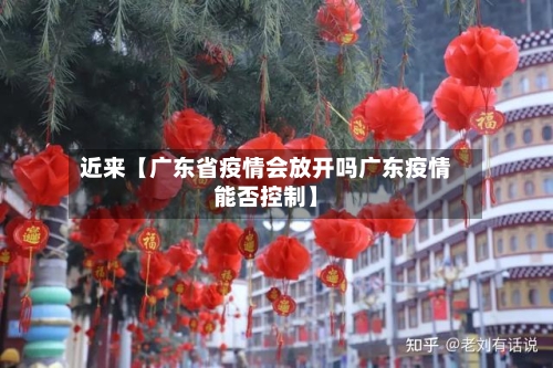近来【广东省疫情会放开吗广东疫情能否控制】