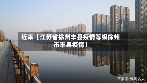 近来【江苏省徐州丰县疫情等级徐州市丰县疫情】-第2张图片