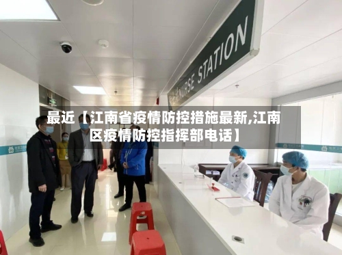 最近【江南省疫情防控措施最新,江南区疫情防控指挥部电话】