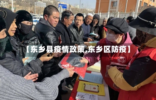 【东乡县疫情政策,东乡区防疫】