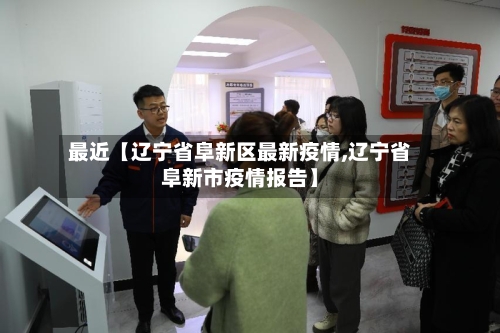 最近【辽宁省阜新区最新疫情,辽宁省阜新市疫情报告】-第3张图片