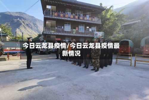 今日云龙县疫情/今日云龙县疫情最新情况