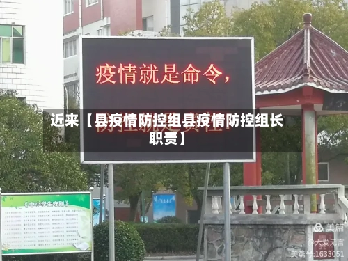 近来【县疫情防控组县疫情防控组长职责】