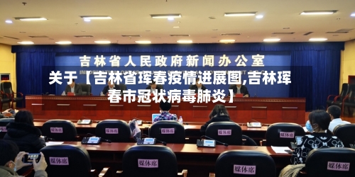 关于【吉林省珲春疫情进展图,吉林珲春市冠状病毒肺炎】