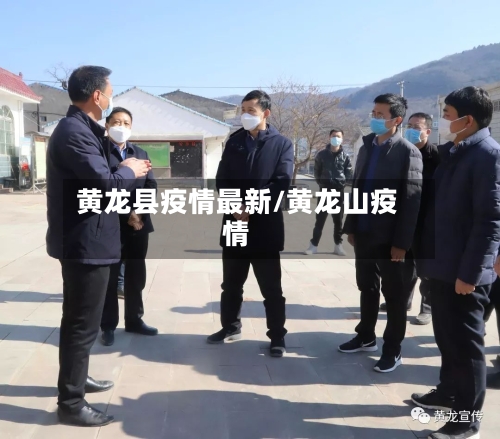 黄龙县疫情最新/黄龙山疫情-第3张图片