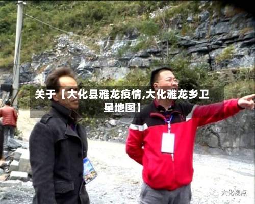 关于【大化县雅龙疫情,大化雅龙乡卫星地图】-第2张图片