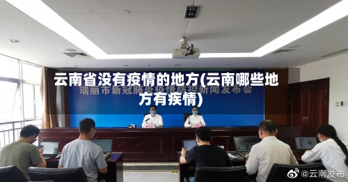 云南省没有疫情的地方(云南哪些地方有疾情)