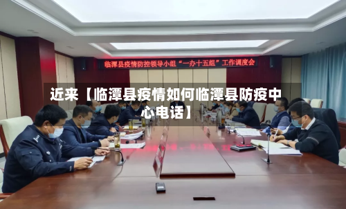 近来【临潭县疫情如何临潭县防疫中心电话】