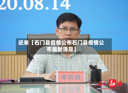 近来【石门县疫情公布石门县疫情公布最新消息】-第2张图片