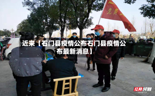 近来【石门县疫情公布石门县疫情公布最新消息】