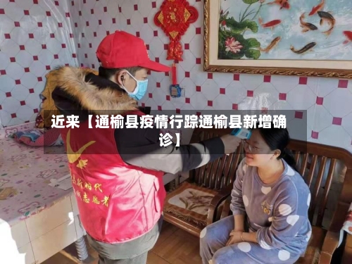 近来【通榆县疫情行踪通榆县新增确诊】