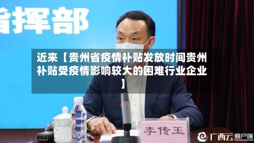 近来【贵州省疫情补贴发放时间贵州补贴受疫情影响较大的困难行业企业】-第3张图片