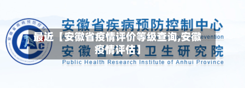 最近【安徽省疫情评价等级查询,安徽疫情评估】