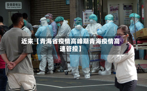 近来【青海省疫情高峰期青海疫情高速管控】