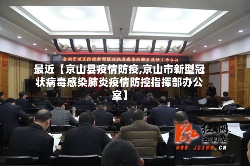 最近【京山县疫情防疫,京山市新型冠状病毒感染肺炎疫情防控指挥部办公室】-第3张图片