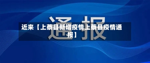 近来【上蔡县新增疫情上蔡县疫情通报】