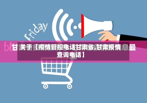 关于【疫情管控电话甘肃省,甘肃疫情查询电话】