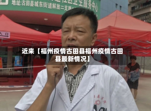近来【福州疫情古田县福州疫情古田县最新情况】