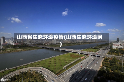 山西省生态环境疫情(山西生态环境网)-第2张图片
