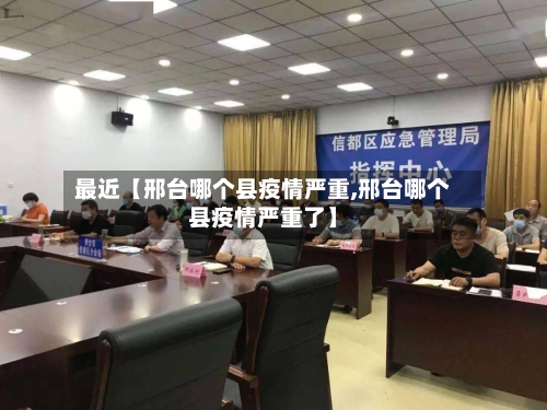 最近【邢台哪个县疫情严重,邢台哪个县疫情严重了】-第2张图片