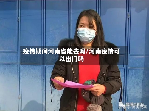 疫情期间河南省能去吗/河南疫情可以出门吗