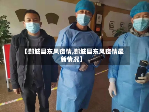 【郸城县东风疫情,郸城县东风疫情最新情况】-第2张图片