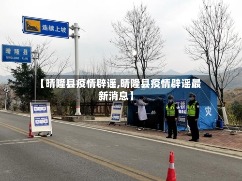 【晴隆县疫情辟谣,晴隆县疫情辟谣最新消息】