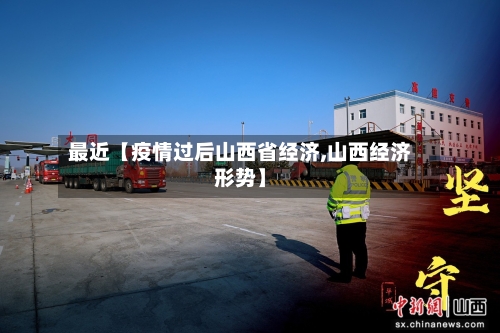 最近【疫情过后山西省经济,山西经济形势】-第2张图片