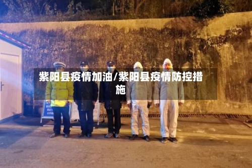 紫阳县疫情加油/紫阳县疫情防控措施-第2张图片