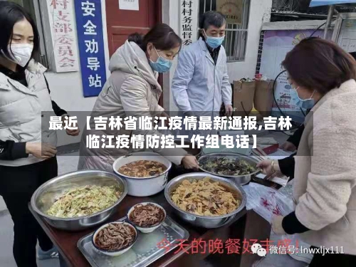 最近【吉林省临江疫情最新通报,吉林临江疫情防控工作组电话】