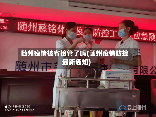 随州疫情被省接管了吗(随州疫情防控最新通知)-第2张图片
