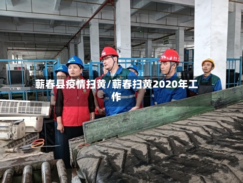 蕲春县疫情扫黄/蕲春扫黄2020年工作