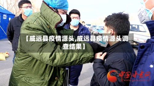 【威远县疫情源头,威远县疫情源头调查结果】-第2张图片