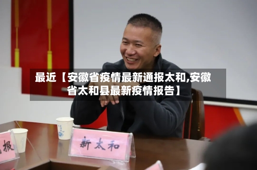 最近【安徽省疫情最新通报太和,安徽省太和县最新疫情报告】
