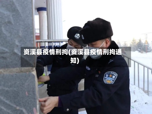 资溪县疫情刑拘(资溪县疫情刑拘通知)