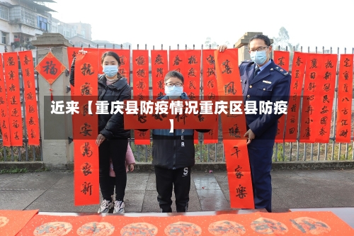 近来【重庆县防疫情况重庆区县防疫】