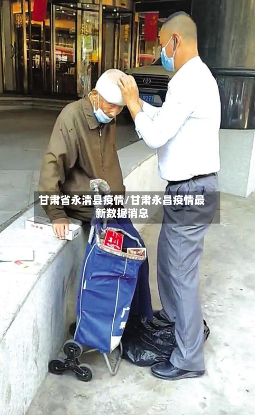 甘肃省永清县疫情/甘肃永昌疫情最新数据消息