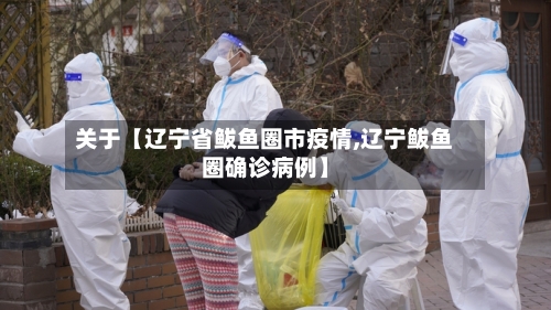 关于【辽宁省鲅鱼圈市疫情,辽宁鲅鱼圈确诊病例】-第3张图片